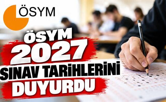 ÖSYM 2027 sınav tarihlerini duyurdu